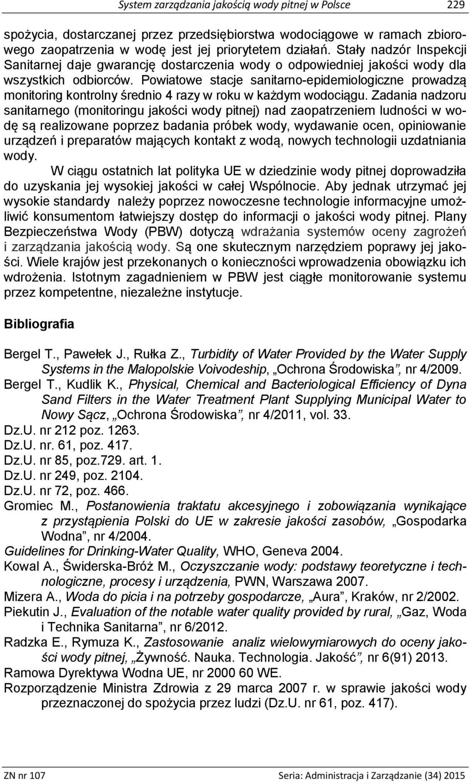 Powiatowe stacje sanitarno-epidemiologiczne prowadzą monitoring kontrolny średnio 4 razy w roku w każdym wodociągu.