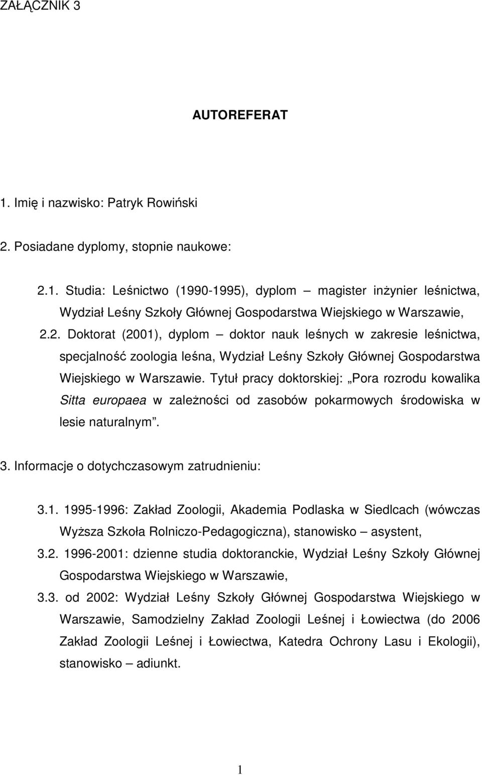 Tytuł pracy doktorskiej: Pora rozrodu kowalika Sitta europaea w zależności od zasobów pokarmowych środowiska w lesie naturalnym. 3. Informacje o dotychczasowym zatrudnieniu: 3.1.