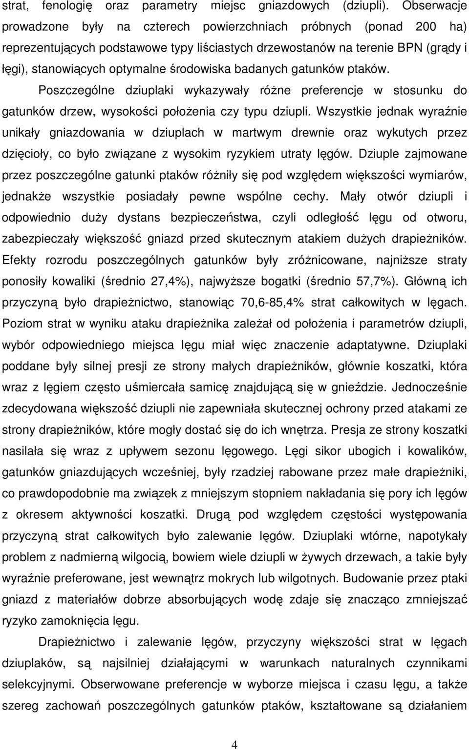 środowiska badanych gatunków ptaków. Poszczególne dziuplaki wykazywały różne preferencje w stosunku do gatunków drzew, wysokości położenia czy typu dziupli.