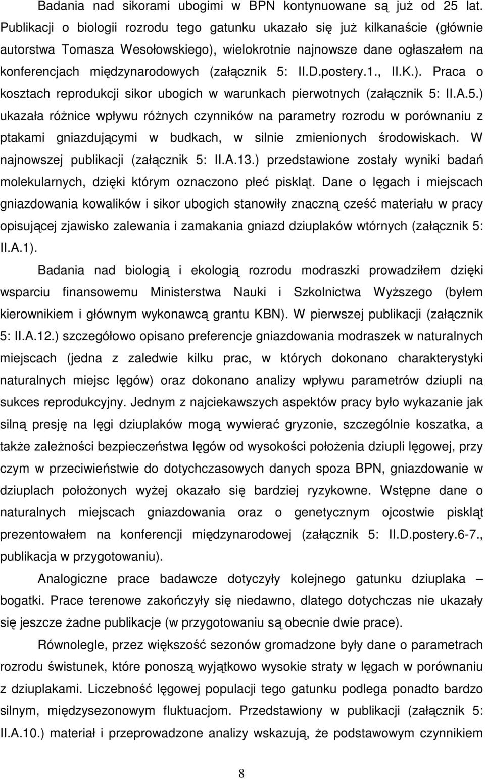 5: II.D.postery.1., II.K.). Praca o kosztach reprodukcji sikor ubogich w warunkach pierwotnych (załącznik 5: II.A.5.) ukazała różnice wpływu różnych czynników na parametry rozrodu w porównaniu z ptakami gniazdującymi w budkach, w silnie zmienionych środowiskach.