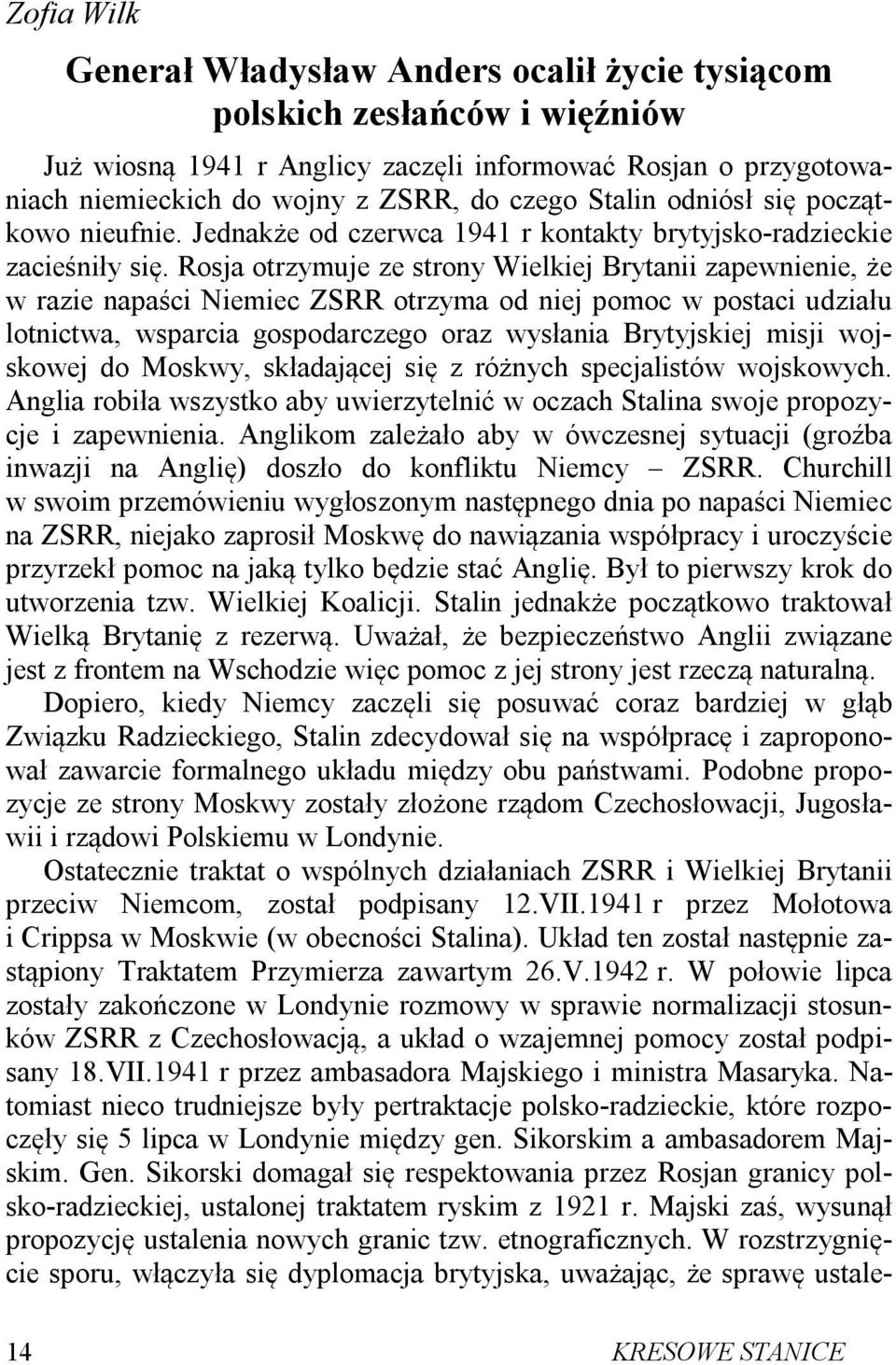 Rosja otrzymuje ze strony Wielkiej Brytanii zapewnienie, że w razie napaści Niemiec ZSRR otrzyma od niej pomoc w postaci udziału lotnictwa, wsparcia gospodarczego oraz wysłania Brytyjskiej misji