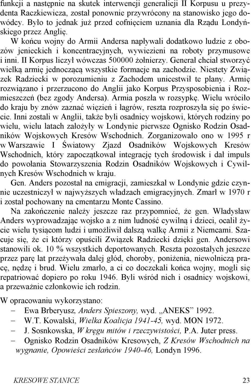 W końcu wojny do Armii Andersa napływali dodatkowo ludzie z obozów jenieckich i koncentracyjnych, wywiezieni na roboty przymusowe i inni. II Korpus liczył wówczas 500000 żołnierzy.