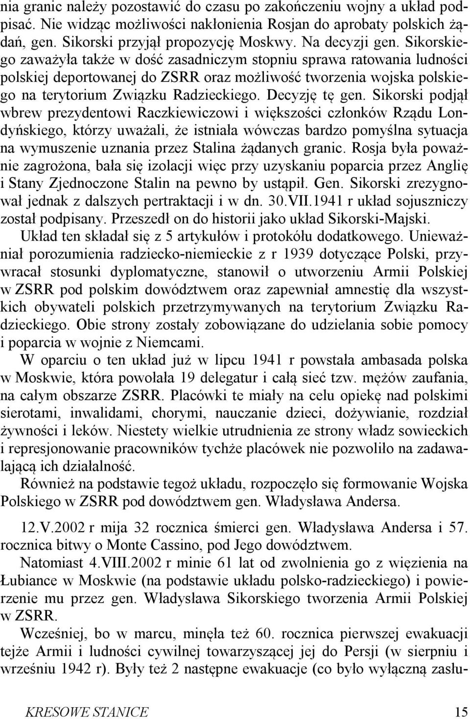 Sikorskiego zaważyła także w dość zasadniczym stopniu sprawa ratowania ludności polskiej deportowanej do ZSRR oraz możliwość tworzenia wojska polskiego na terytorium Związku Radzieckiego.