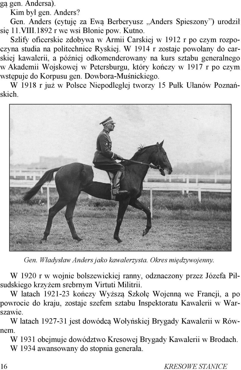 W 1914 r zostaje powołany do carskiej kawalerii, a później odkomenderowany na kurs sztabu generalnego w Akademii Wojskowej w Petersburgu, który kończy w 1917 r po czym wstępuje do Korpusu gen.