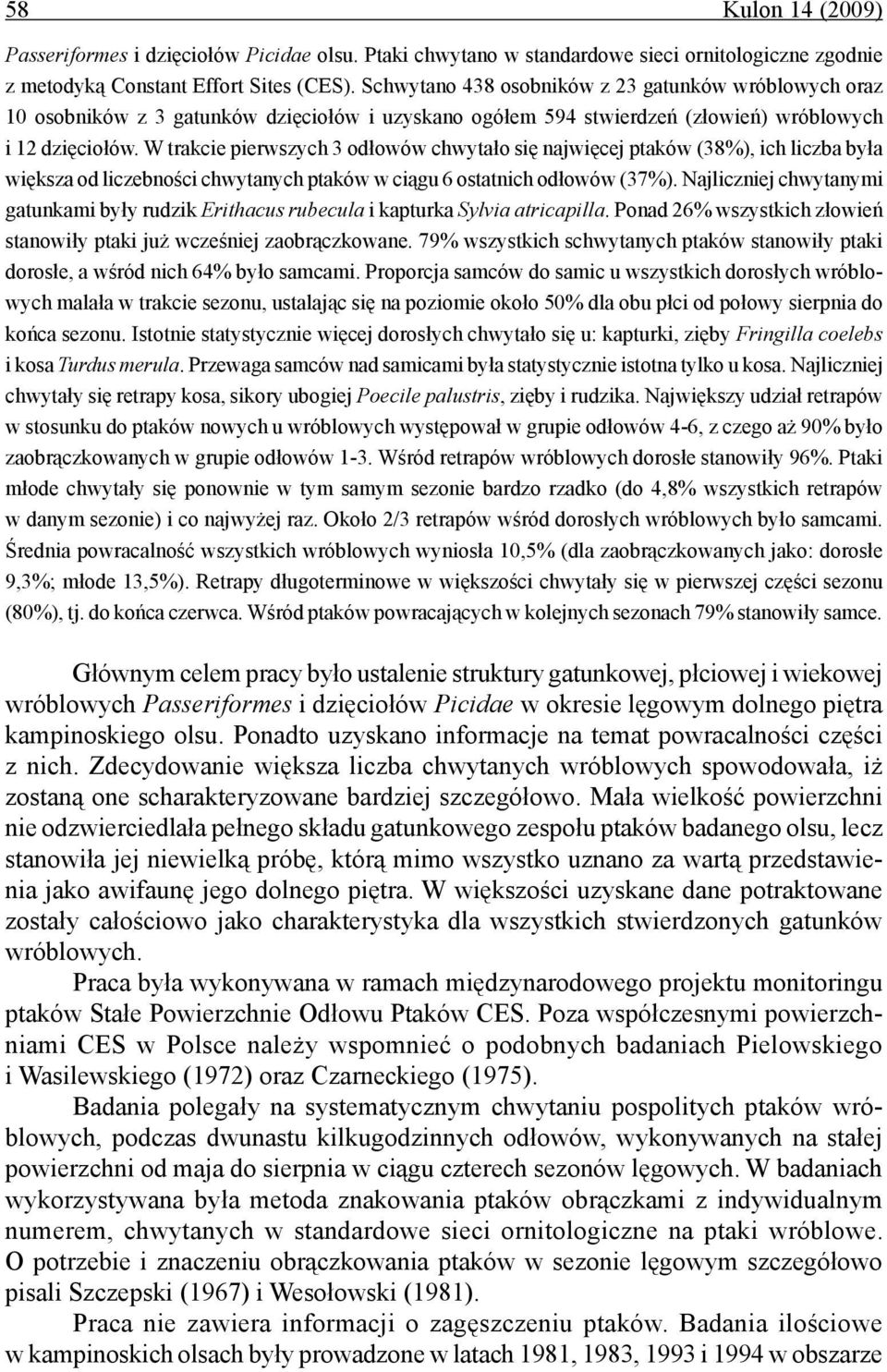 W trakcie pierwszych 3 odłowów chwytało się najwięcej ptaków (38%), ich liczba była większa od liczebności chwytanych ptaków w ciągu 6 ostatnich odłowów (37%).