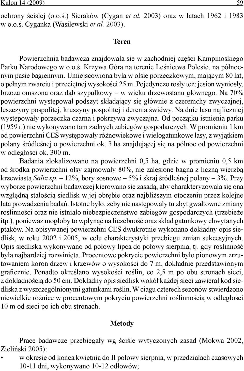 Pojedynczo rosły też: jesion wyniosły, brzoza omszona oraz dąb szypułkowy w wieku drzewostanu głównego.