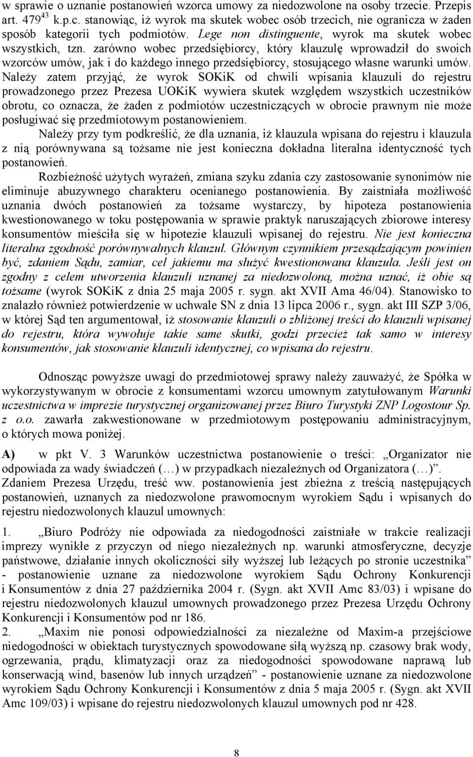 zarówno wobec przedsiębiorcy, który klauzulę wprowadził do swoich wzorców umów, jak i do każdego innego przedsiębiorcy, stosującego własne warunki umów.