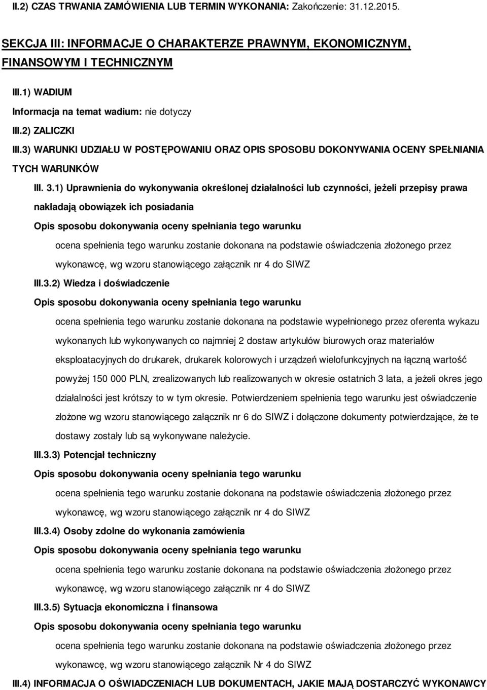 1) Uprawnienia do wykonywania określonej działalności lub czynności, jeżeli przepisy prawa nakładają obowiązek ich posiadania ocena spełnienia tego warunku zostanie dokonana na podstawie oświadczenia