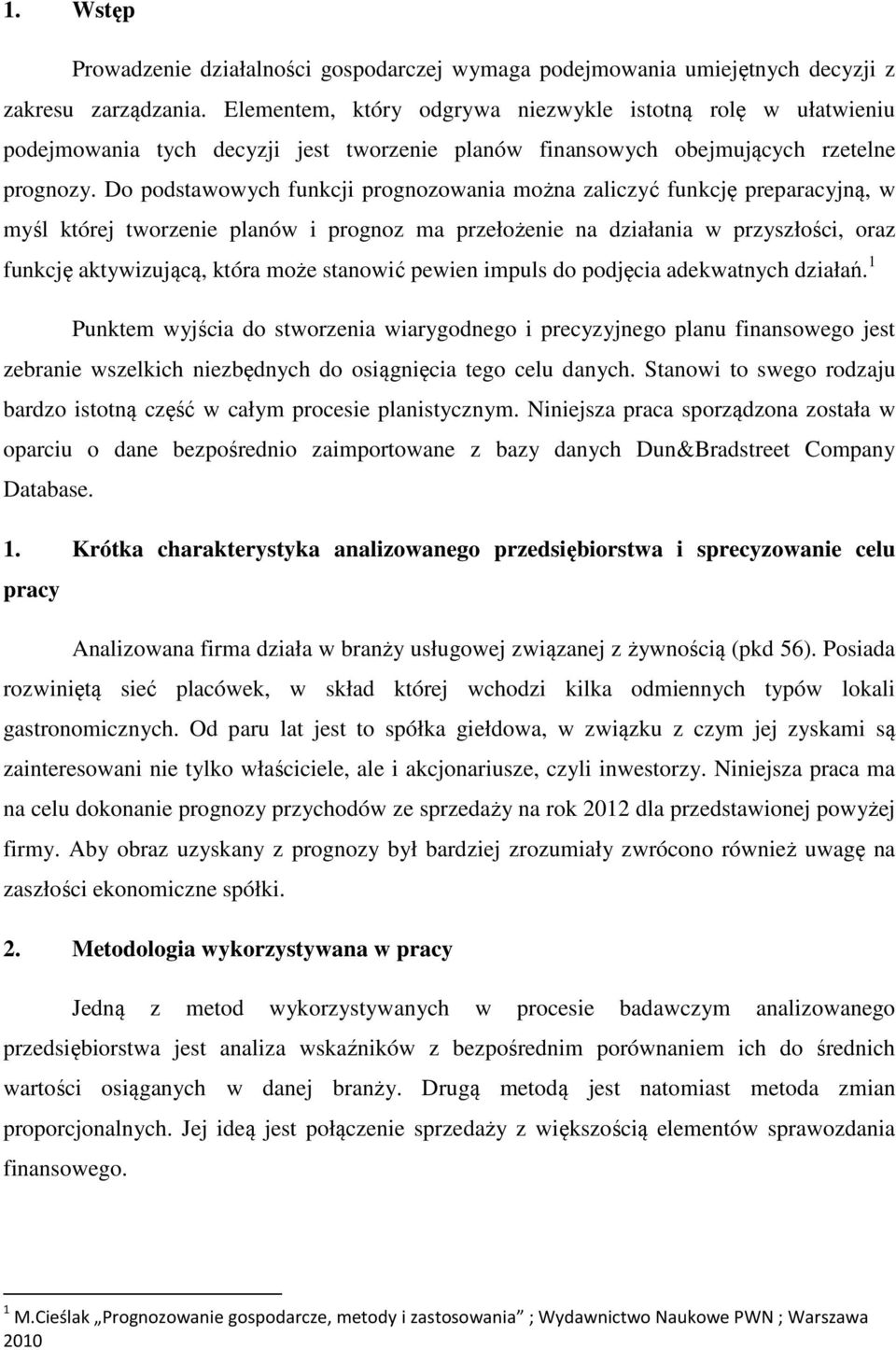 Do podstawowych funkcji prognozowania można zaliczyć funkcję preparacyjną, w myśl której tworzenie planów i prognoz ma przełożenie na działania w przyszłości, oraz funkcję aktywizującą, która może