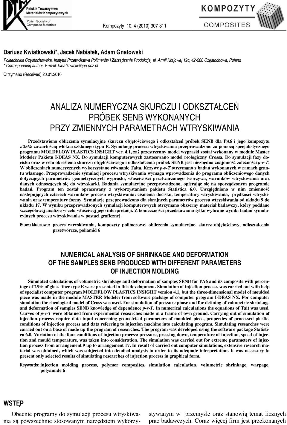 2010 ANALIZA NUMERYCZNA SKURCZU I ODKSZTAŁCEŃ PRÓBEK SENB WYKONANYCH PRZY ZMIENNYCH PARAMETRACH WTRYSKIWANIA Przedstawiono obliczenia symulacyjne skurczu objętościowego i odkształceń próbek SENB dla