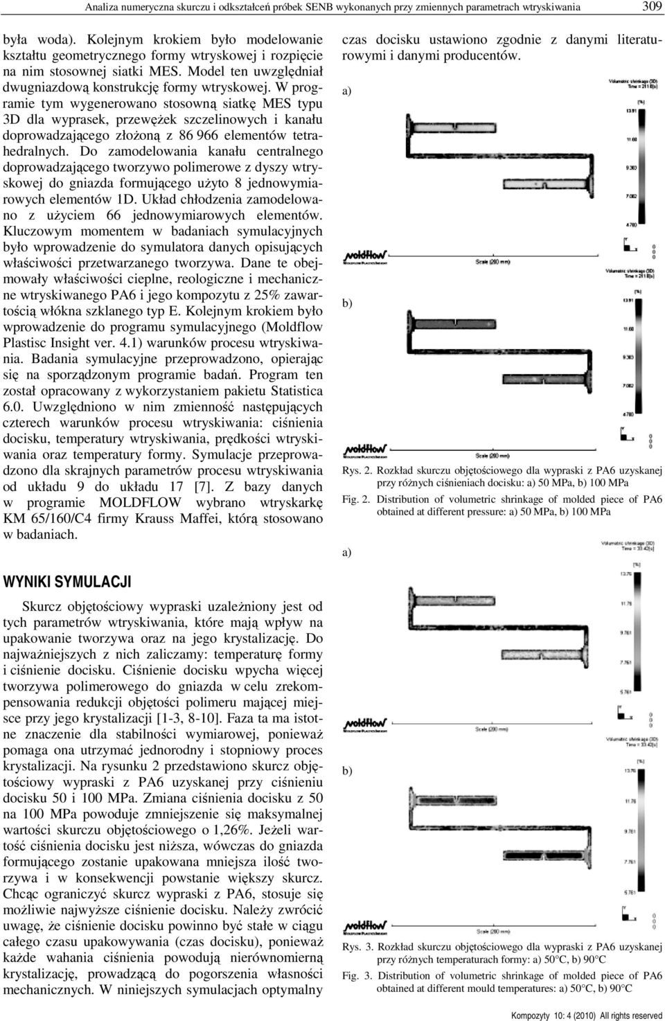 W programie tym wygenerowano stosowną siatkę MES typu 3D dla wyprasek, przewęŝek szczelinowych i kanału doprowadzającego złoŝoną z 86 966 elementów tetrahedralnych.