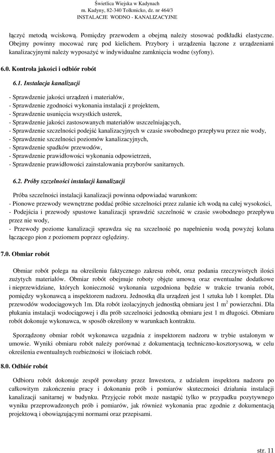 Instalacja kanalizacji - Sprawdzenie jakości urządzeń i materiałów, - Sprawdzenie zgodności wykonania instalacji z projektem, - Sprawdzenie usunięcia wszystkich usterek, - Sprawdzenie jakości