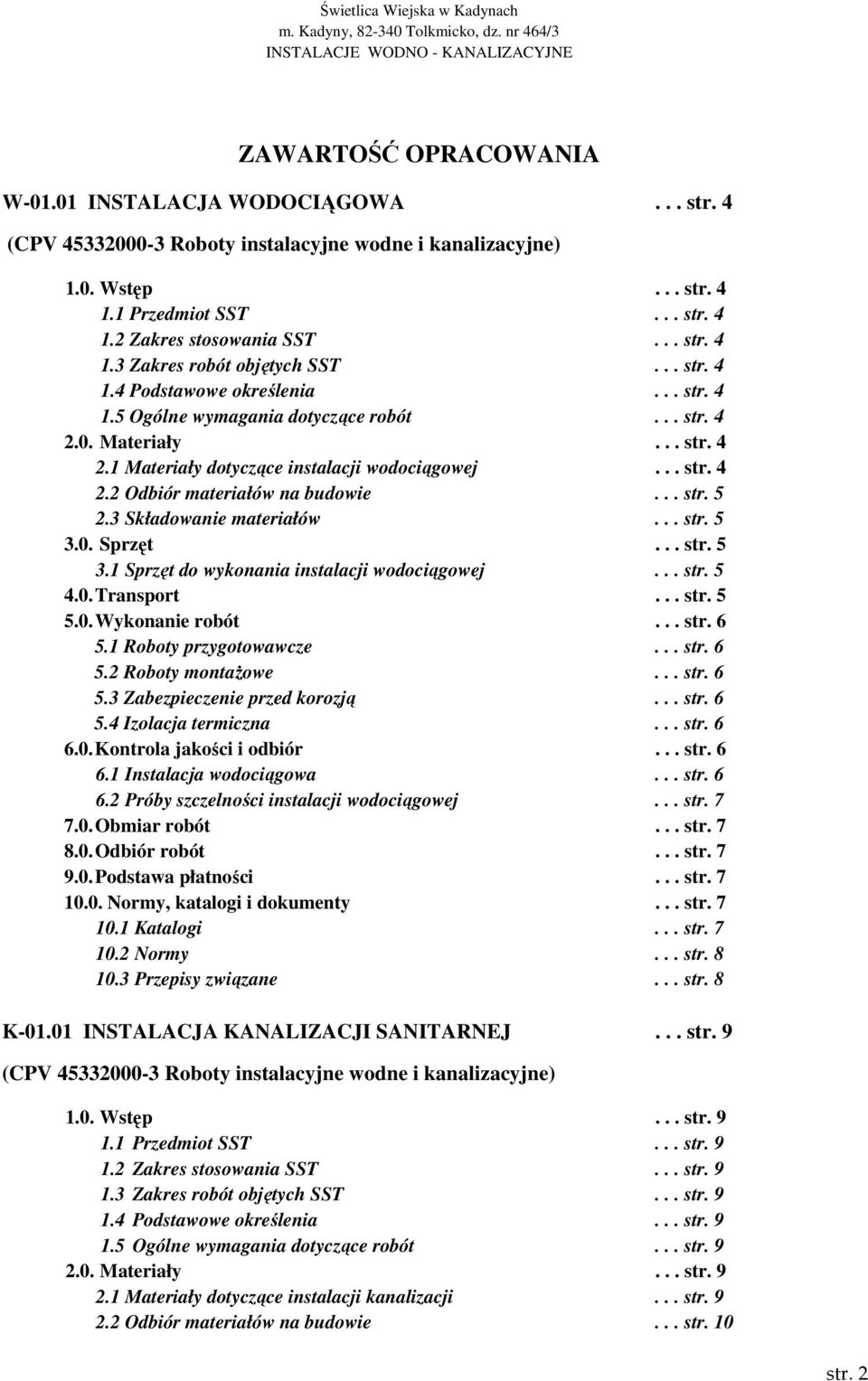 .. str. 4 2.2 Odbiór materiałów na budowie... str. 5 2.3 Składowanie materiałów... str. 5 3.0. Sprzęt... str. 5 3.1 Sprzęt do wykonania instalacji wodociągowej... str. 5 4.0. Transport... str. 5 5.0. Wykonanie robót.