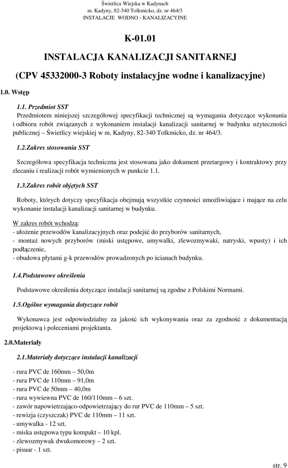 Zakres stosowania SST Szczegółowa specyfikacja techniczna jest stosowana jako dokument przetargowy i kontraktowy przy zlecaniu i realizacji robót wymienionych w punkcie 1.1. 1.3.