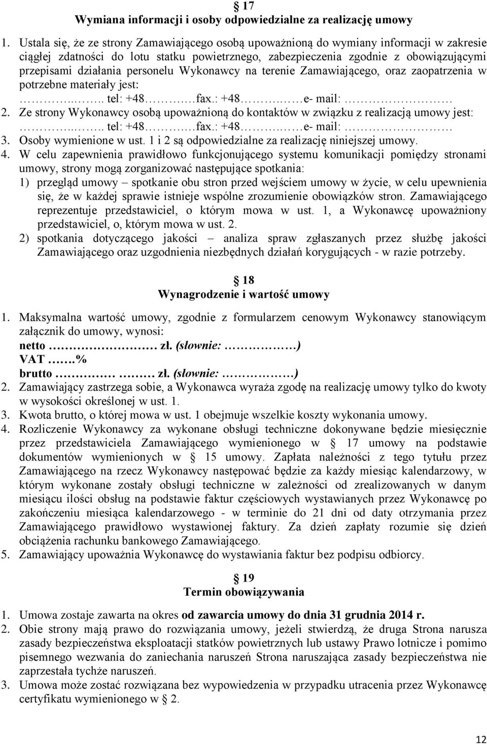 personelu Wykonawcy na terenie Zamawiającego, oraz zaopatrzenia w potrzebne materiały jest:.... tel: +48. fax.: +48. e- mail: 2.