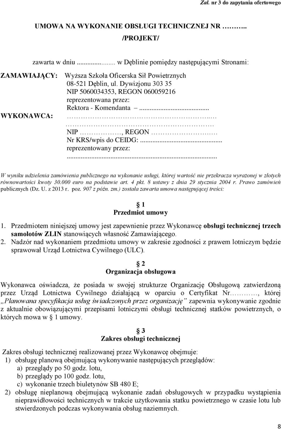 Dywizjonu 303 35 NIP 5060034353, REGON 060059216 reprezentowana przez: Rektora - Komendanta... WYKONAWCA:... NIP, REGON.. Nr KRS/wpis do CEIDG:... reprezentowany przez:.