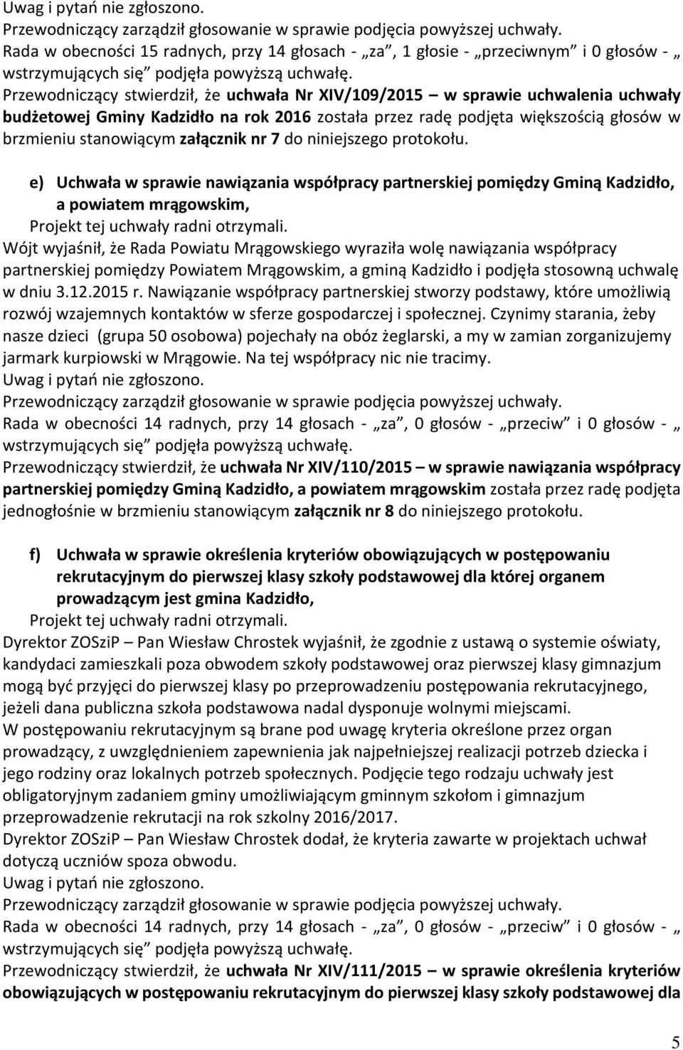 e) Uchwała w sprawie nawiązania współpracy partnerskiej pomiędzy Gminą Kadzidło, a powiatem mrągowskim, Wójt wyjaśnił, że Rada Powiatu Mrągowskiego wyraziła wolę nawiązania współpracy partnerskiej