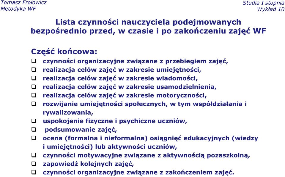 rozwijanie umiejętności społecznych, w tym współdziałania i rywalizowania, uspokojenie fizyczne i psychiczne uczniów, podsumowanie zajęć, ocena (formalna i nieformalna) osiągnięć