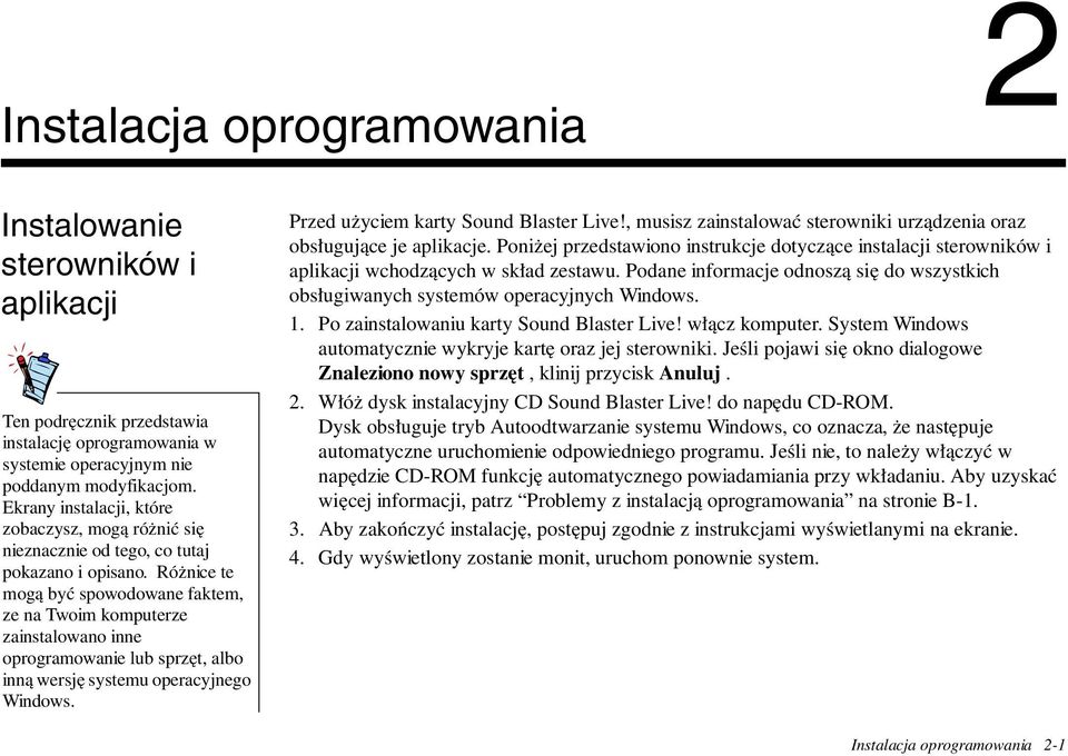 Różnice te mogą być spowodowane faktem, ze na Twoim komputerze zainstalowano inne oprogramowanie lub sprzęt, albo inną wersję systemu operacyjnego Windows. Przed użyciem karty Sound Blaster Live!