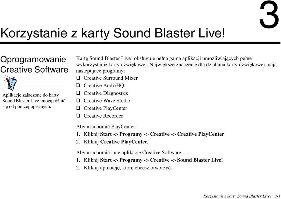 Największe znaczenie dla działania karty dźwiękowej mają następujące programy: Creative Surround Mixer Creative AudioHQ Creative Diagnostics Creative Wave Studio Creative PlayCenter Creative