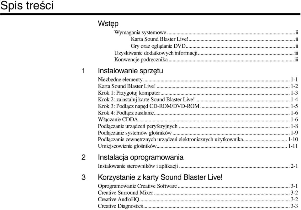 ... 1-4 Krok 3: Podłącz napęd CD-ROM/DVD-ROM... 1-5 Krok 4: Podłącz zasilanie... 1-6 Włączanie CDDA...1-6 Podłączanie urządzeń peryferyjnych... 1-8 Podłączanie systemów głośników.