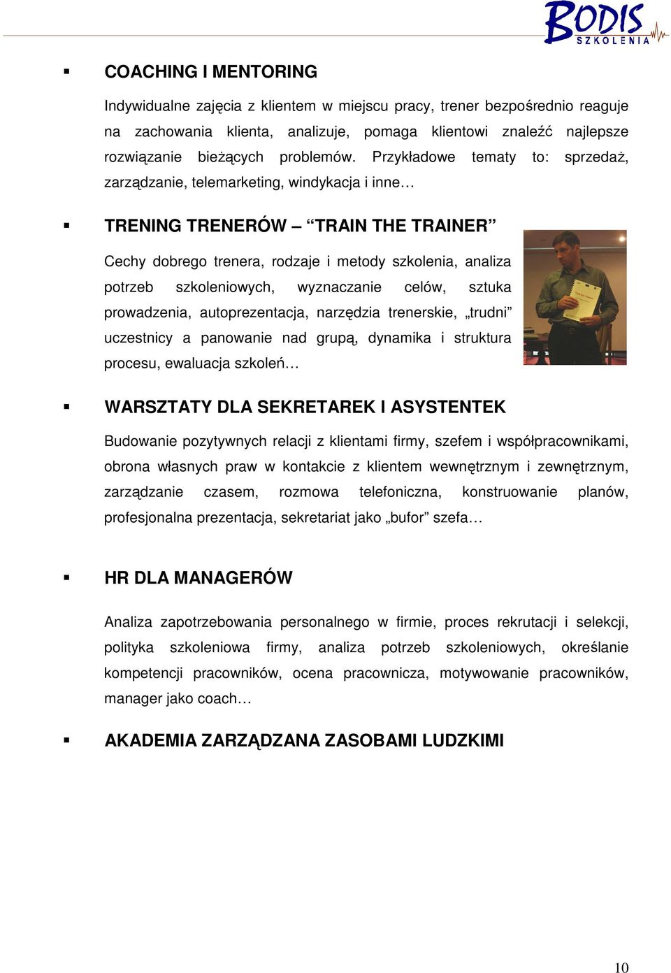 wyznaczanie celów, sztuka prowadzenia, autoprezentacja, narzędzia trenerskie, trudni uczestnicy a panowanie nad grupą, dynamika i struktura procesu, ewaluacja szkoleń WARSZTATY DLA SEKRETAREK I