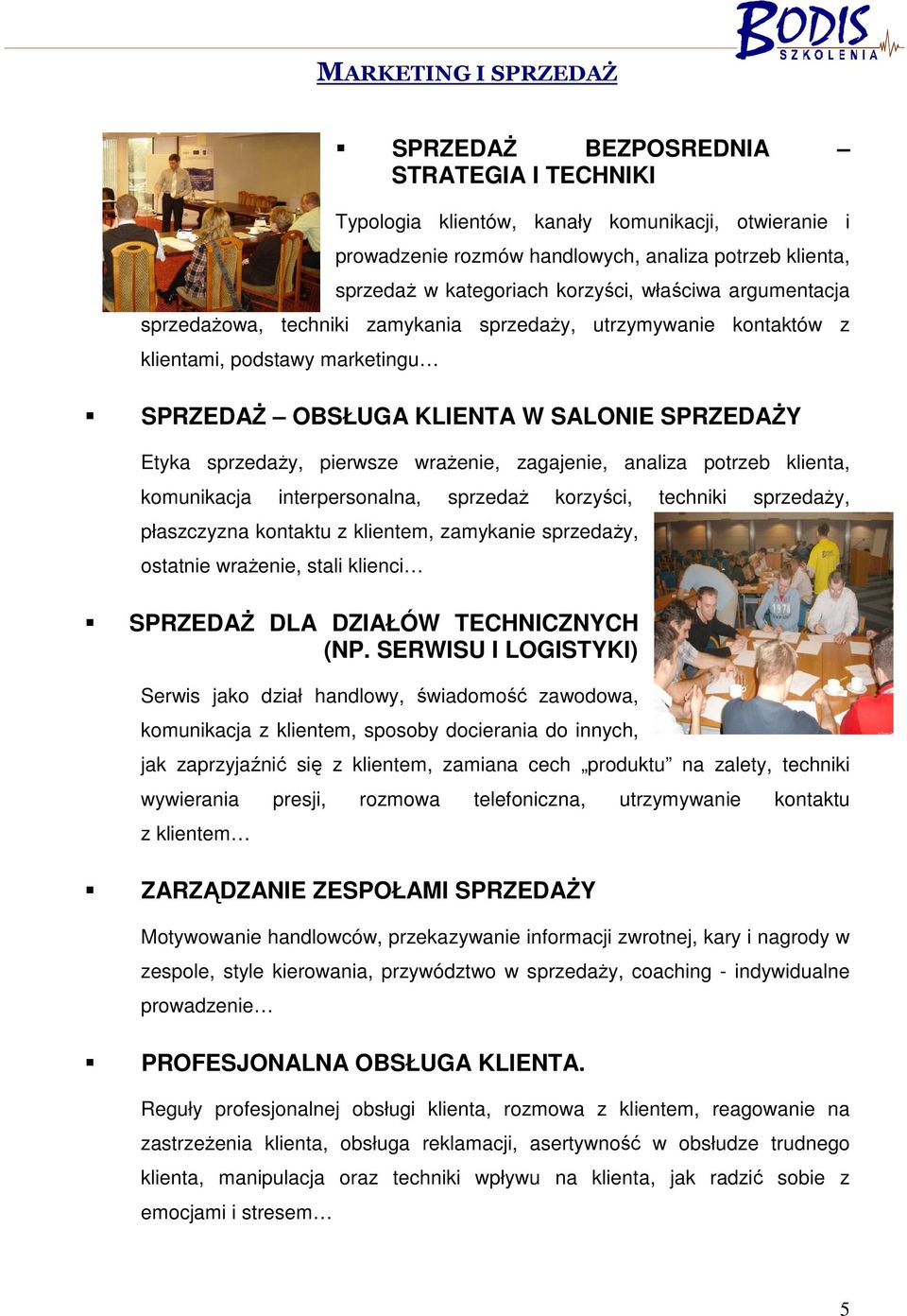 pierwsze wraŝenie, zagajenie, analiza potrzeb klienta, komunikacja interpersonalna, sprzedaŝ korzyści, techniki sprzedaŝy, płaszczyzna kontaktu z klientem, zamykanie sprzedaŝy, ostatnie wraŝenie,