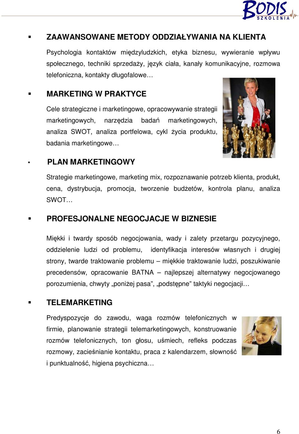 cykl Ŝycia produktu, badania marketingowe PLAN MARKETINGOWY Strategie marketingowe, marketing mix, rozpoznawanie potrzeb klienta, produkt, cena, dystrybucja, promocja, tworzenie budŝetów, kontrola