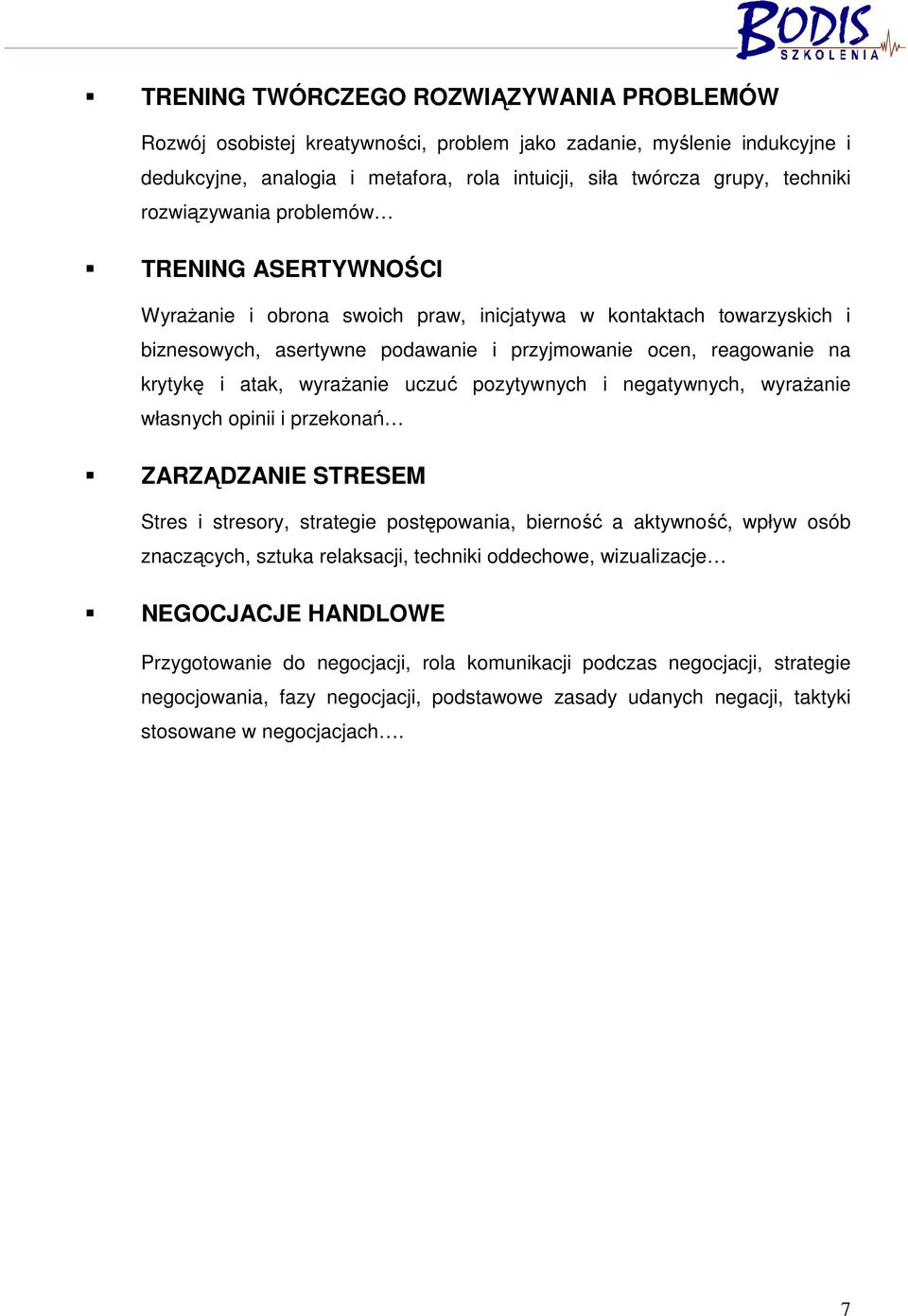 wyraŝanie uczuć pozytywnych i negatywnych, wyraŝanie własnych opinii i przekonań ZARZĄDZANIE STRESEM Stres i stresory, strategie postępowania, bierność a aktywność, wpływ osób znaczących, sztuka