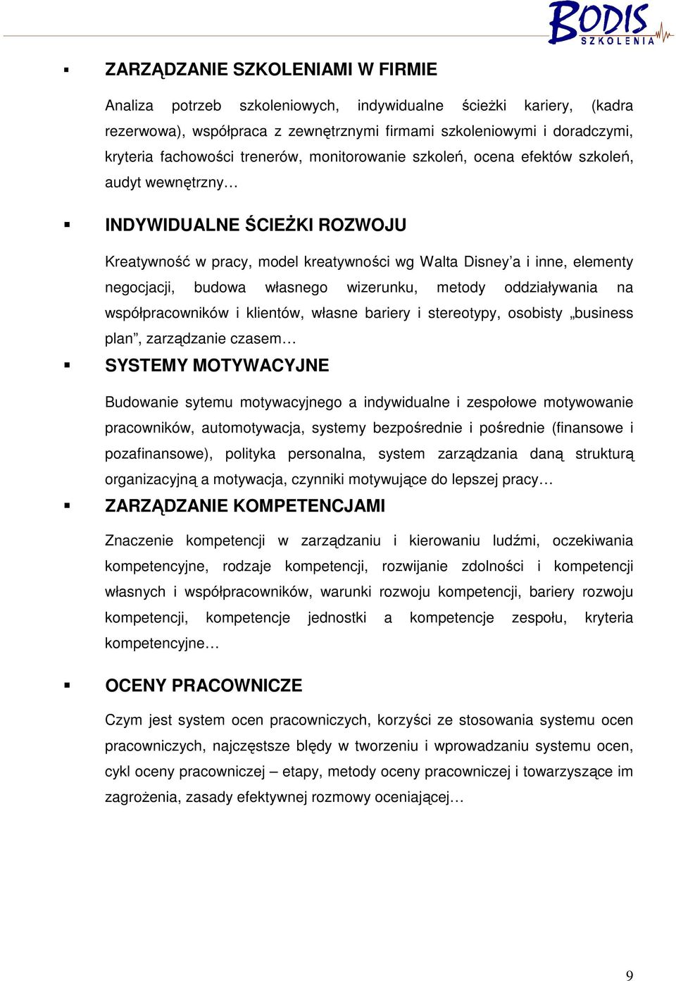 własnego wizerunku, metody oddziaływania na współpracowników i klientów, własne bariery i stereotypy, osobisty business plan, zarządzanie czasem SYSTEMY MOTYWACYJNE Budowanie sytemu motywacyjnego a