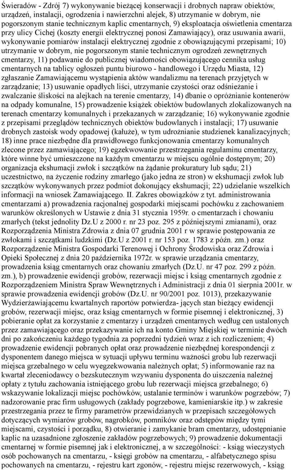 zgodnie z obowiązującymi przepisami; 10) utrzymanie w dobrym, nie pogorszonym stanie technicznym ogrodzeń zewnętrznych cmentarzy, 11) podawanie do publicznej wiadomości obowiązującego cennika usług