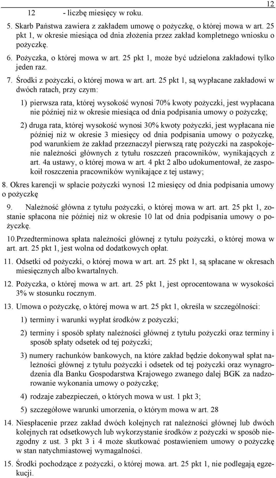 25 pkt 1, może być udzielona zakładowi tylko jeden raz. 7. Środki z pożyczki, o której mowa w art.