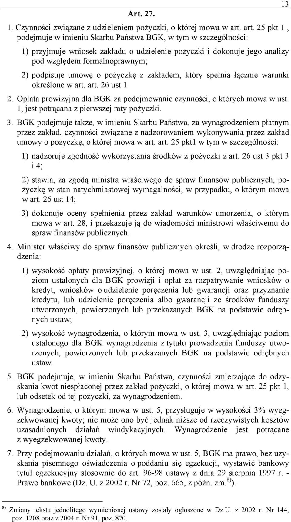 umowę o pożyczkę z zakładem, który spełnia łącznie warunki określone w art. art. 26 ust 1 2. Opłata prowizyjna dla BGK za podejmowanie czynności, o których mowa w ust.