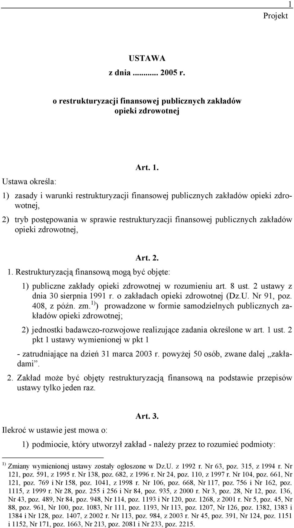 Restrukturyzacją finansową mogą być objęte: 1) publiczne zakłady opieki zdrowotnej w rozumieniu art. 8 ust. 2 ustawy z dnia 30 sierpnia 1991 r. o zakładach opieki zdrowotnej (Dz.U. Nr 91, poz.