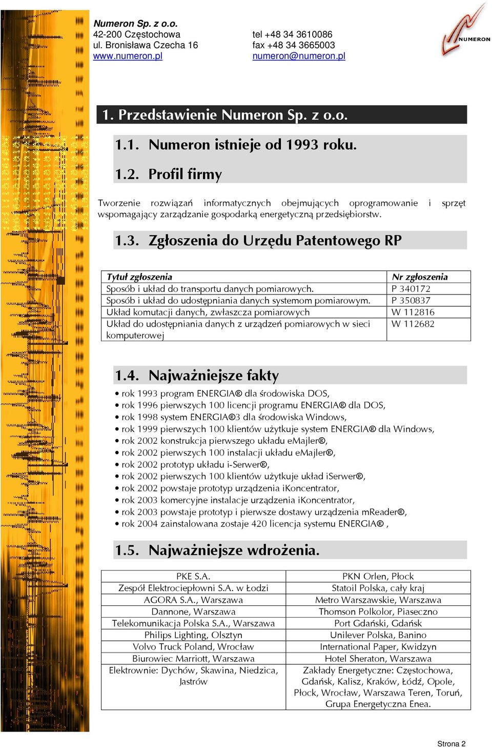 Zgłoszenia do Urzędu Patentowego RP Tytuł zgłoszenia Nr zgłoszenia Sposób i układ do transportu danych pomiarowych. P 340172 Sposób i układ do udostępniania danych systemom pomiarowym.