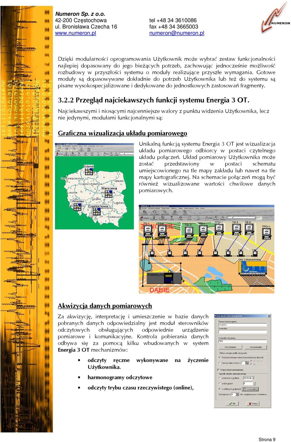 Gotowe moduły są dopasowywane dokładnie do potrzeb Użytkownika lub też do systemu są pisane wysokospecjalizowane i dedykowane do jednostkowych zastosowań fragmenty. 3.2.