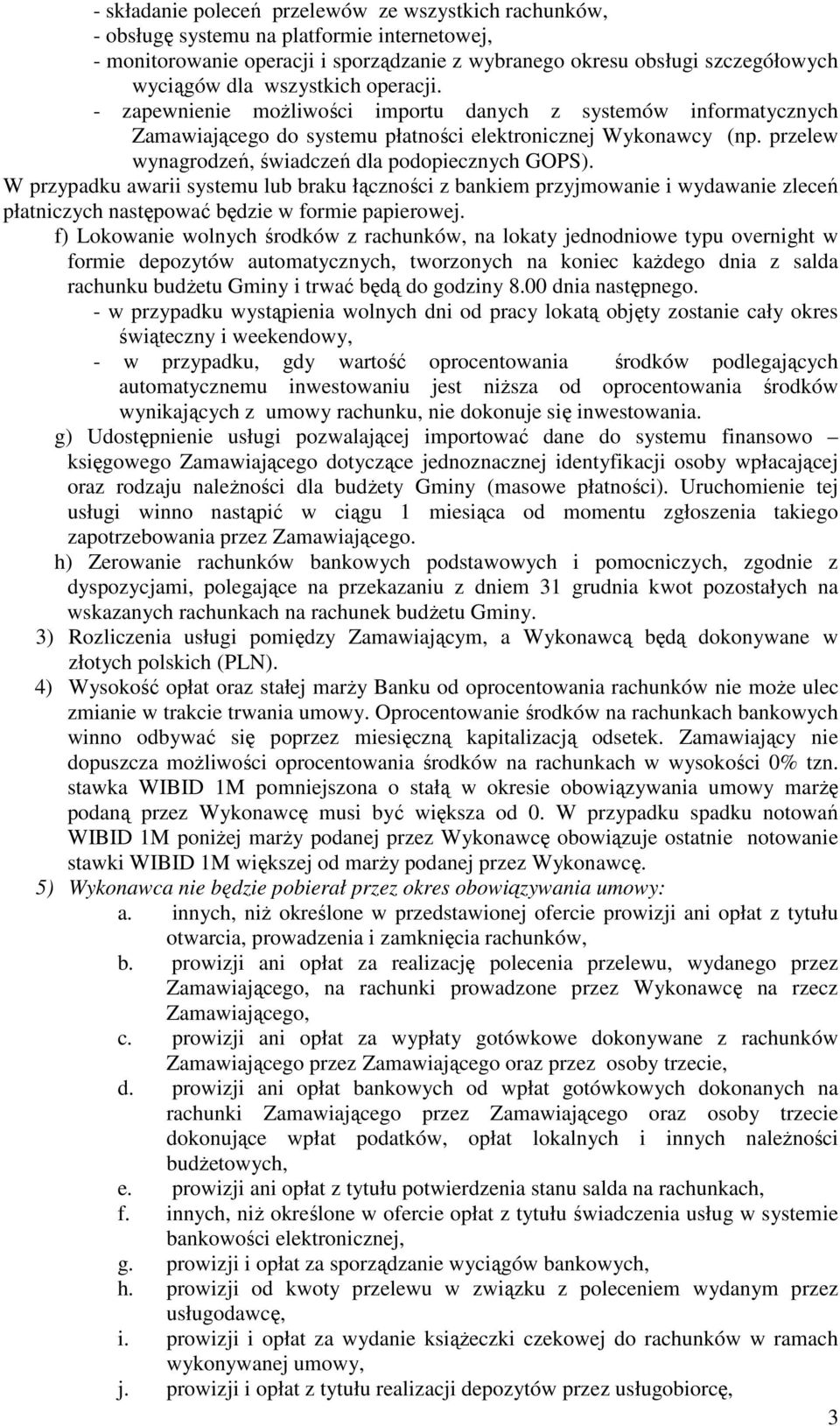 przelew wynagrodzeń, świadczeń dla podopiecznych GOPS). W przypadku awarii systemu lub braku łączności z bankiem przyjmowanie i wydawanie zleceń płatniczych następować będzie w formie papierowej.