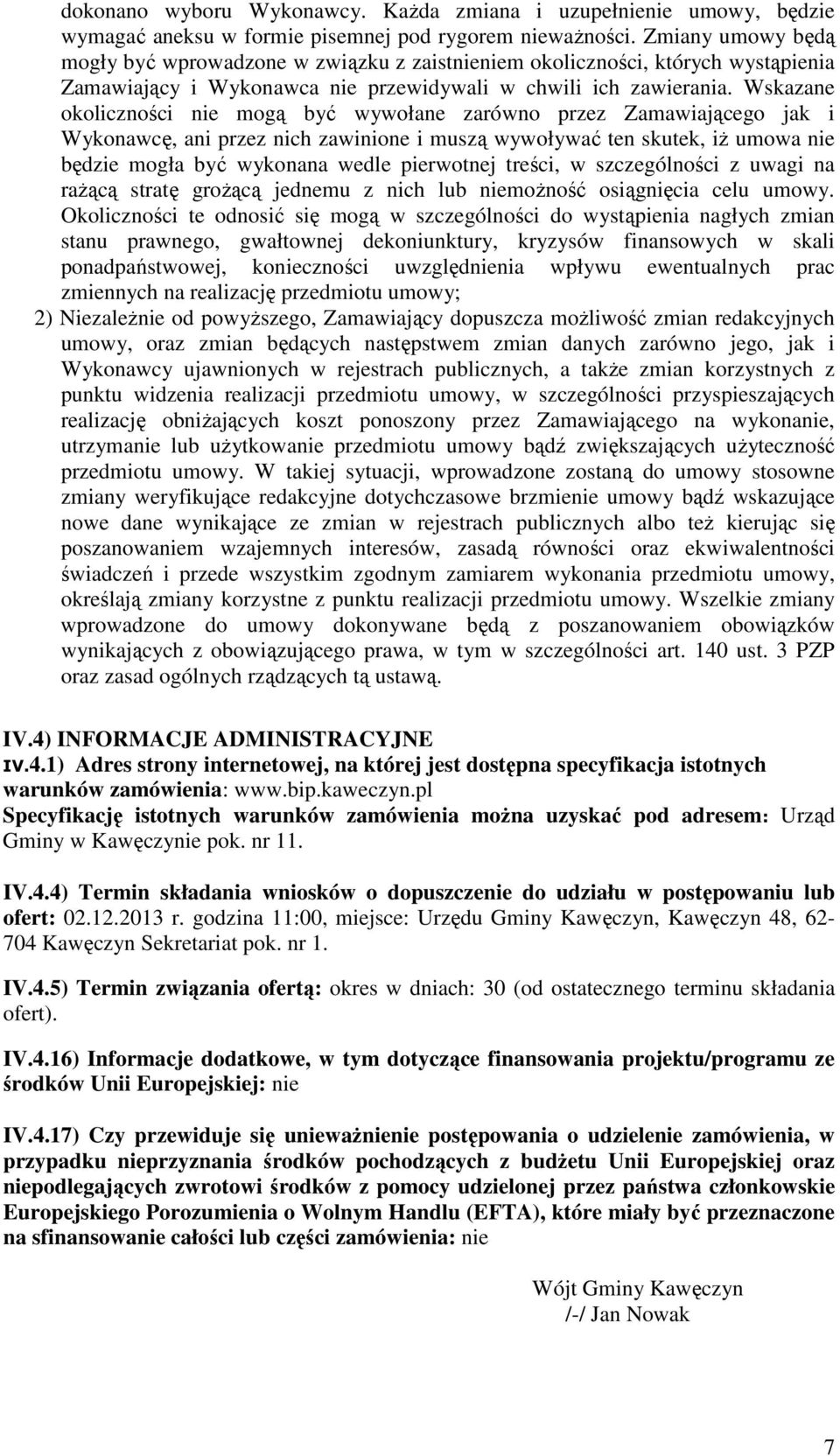 Wskazane okoliczności nie mogą być wywołane zarówno przez Zamawiającego jak i Wykonawcę, ani przez nich zawinione i muszą wywoływać ten skutek, iż umowa nie będzie mogła być wykonana wedle pierwotnej