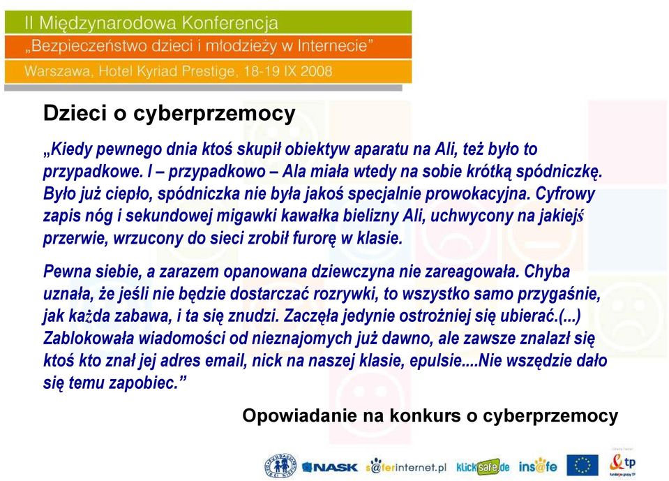 Cyfrowy zapis nóg i sekundowej migawki kawałka bielizny Ali, uchwycony na jakiejś przerwie, wrzucony do sieci zrobił furorę w klasie. Pewna siebie, a zarazem opanowana dziewczyna nie zareagowała.