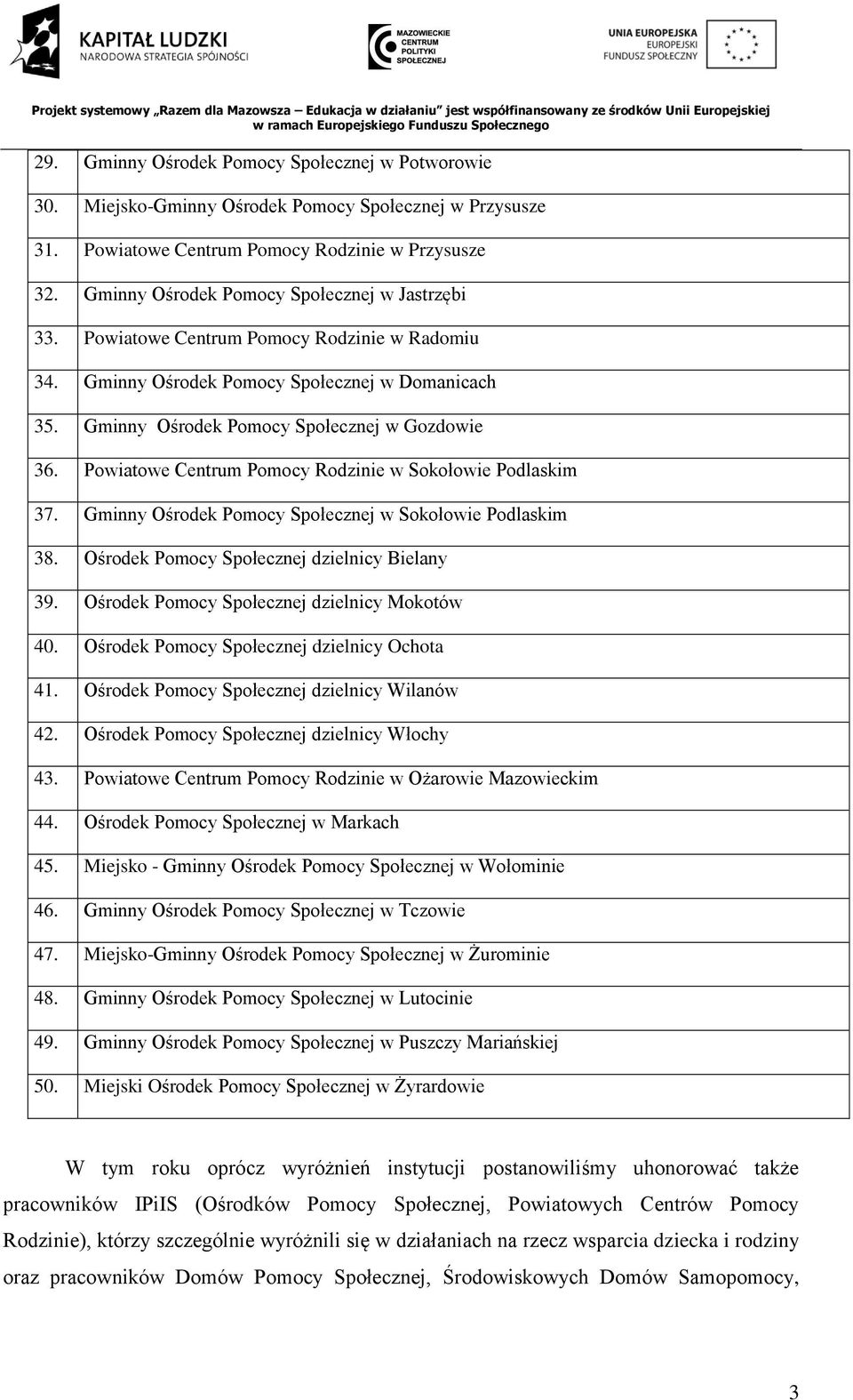 Powiatowe Centrum Pomocy Rodzinie w Sokołowie Podlaskim 37. Gminny Ośrodek Pomocy Społecznej w Sokołowie Podlaskim 38. Ośrodek Pomocy Społecznej dzielnicy Bielany 39.