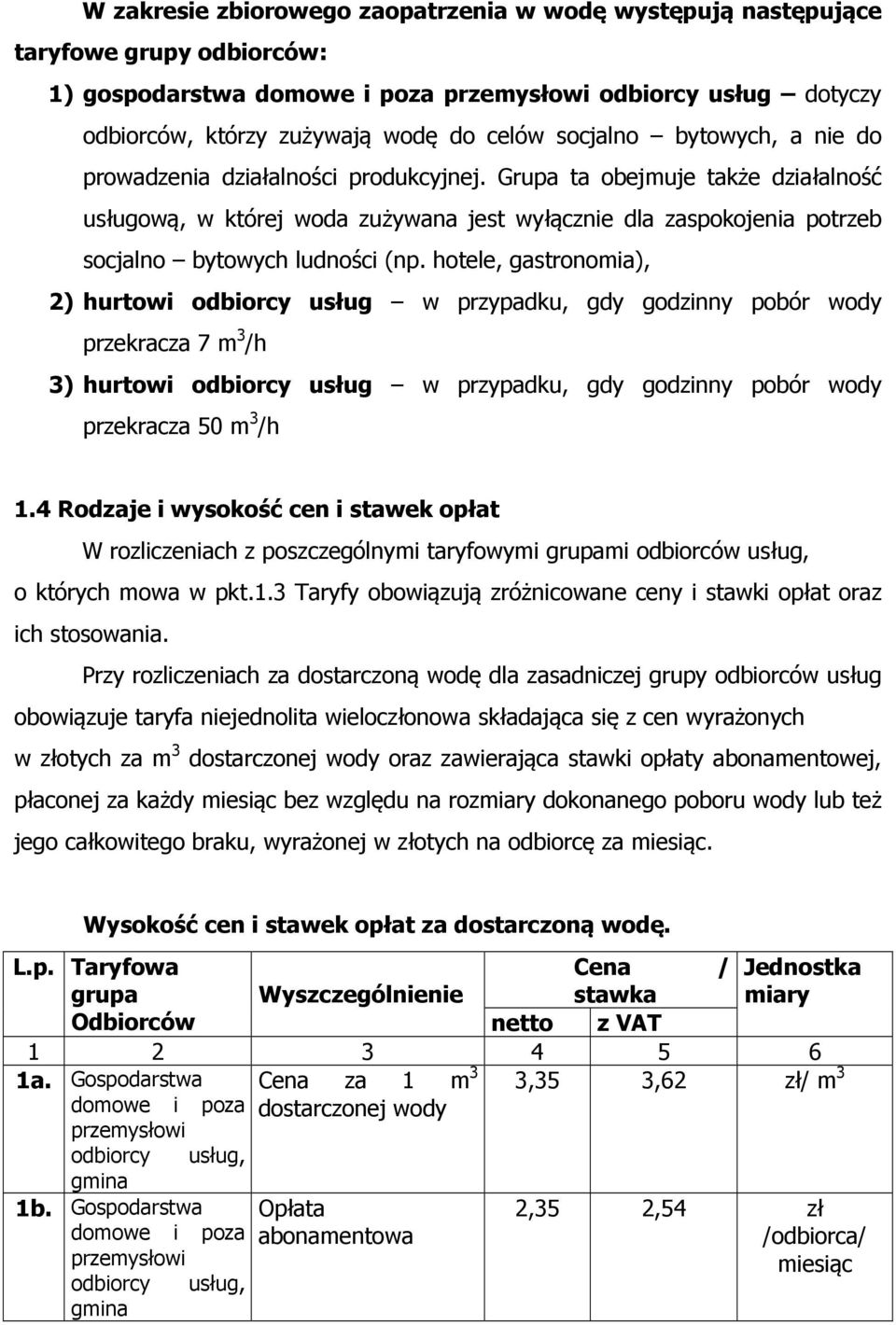 Grupa ta obejmuje także działalność usługową, w której woda zużywana jest wyłącznie dla zaspokojenia potrzeb socjalno bytowych ludności (np.