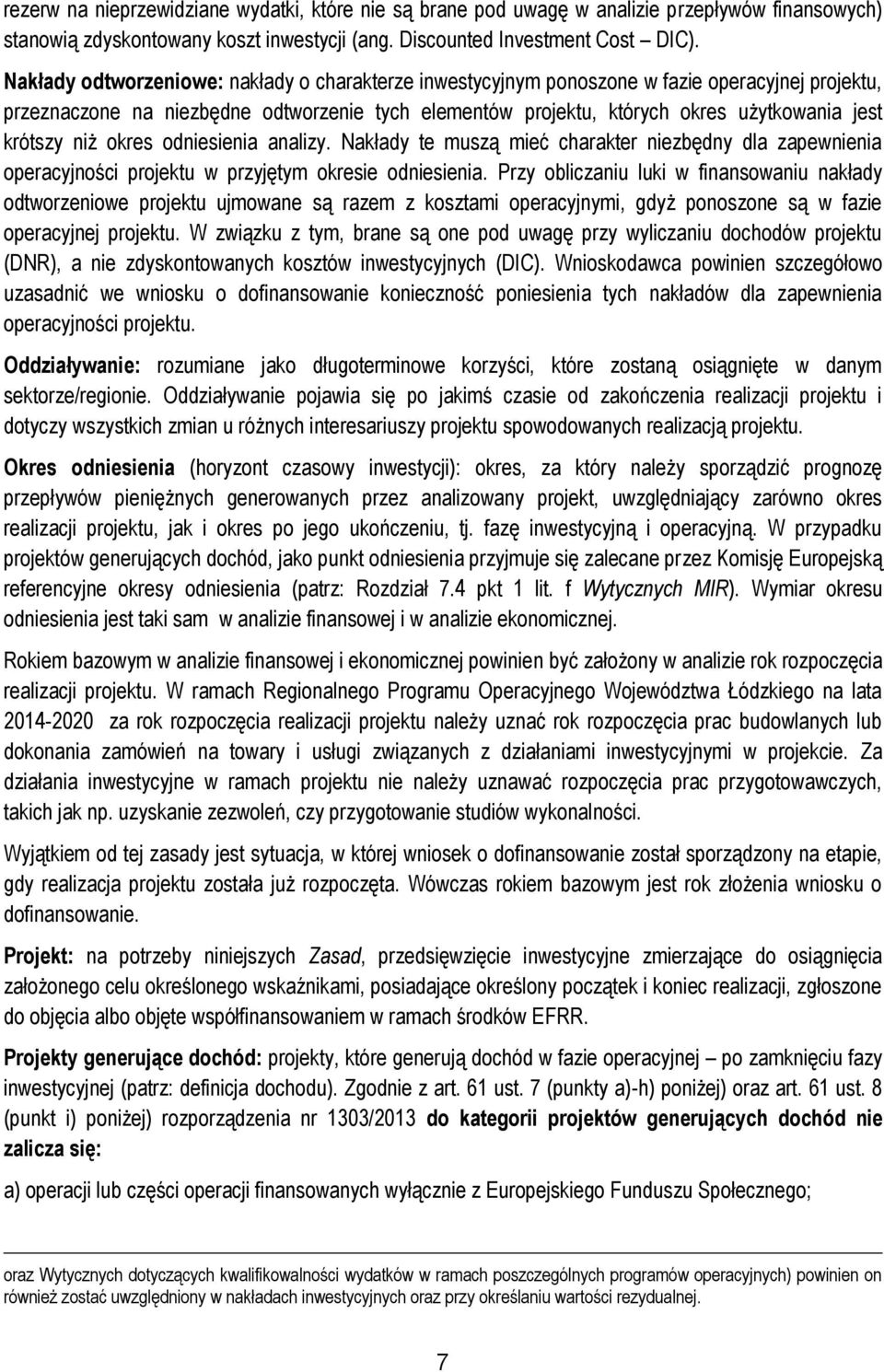 krótszy niż okres odniesienia analizy. Nakłady te muszą mieć charakter niezbędny dla zapewnienia operacyjności projektu w przyjętym okresie odniesienia.