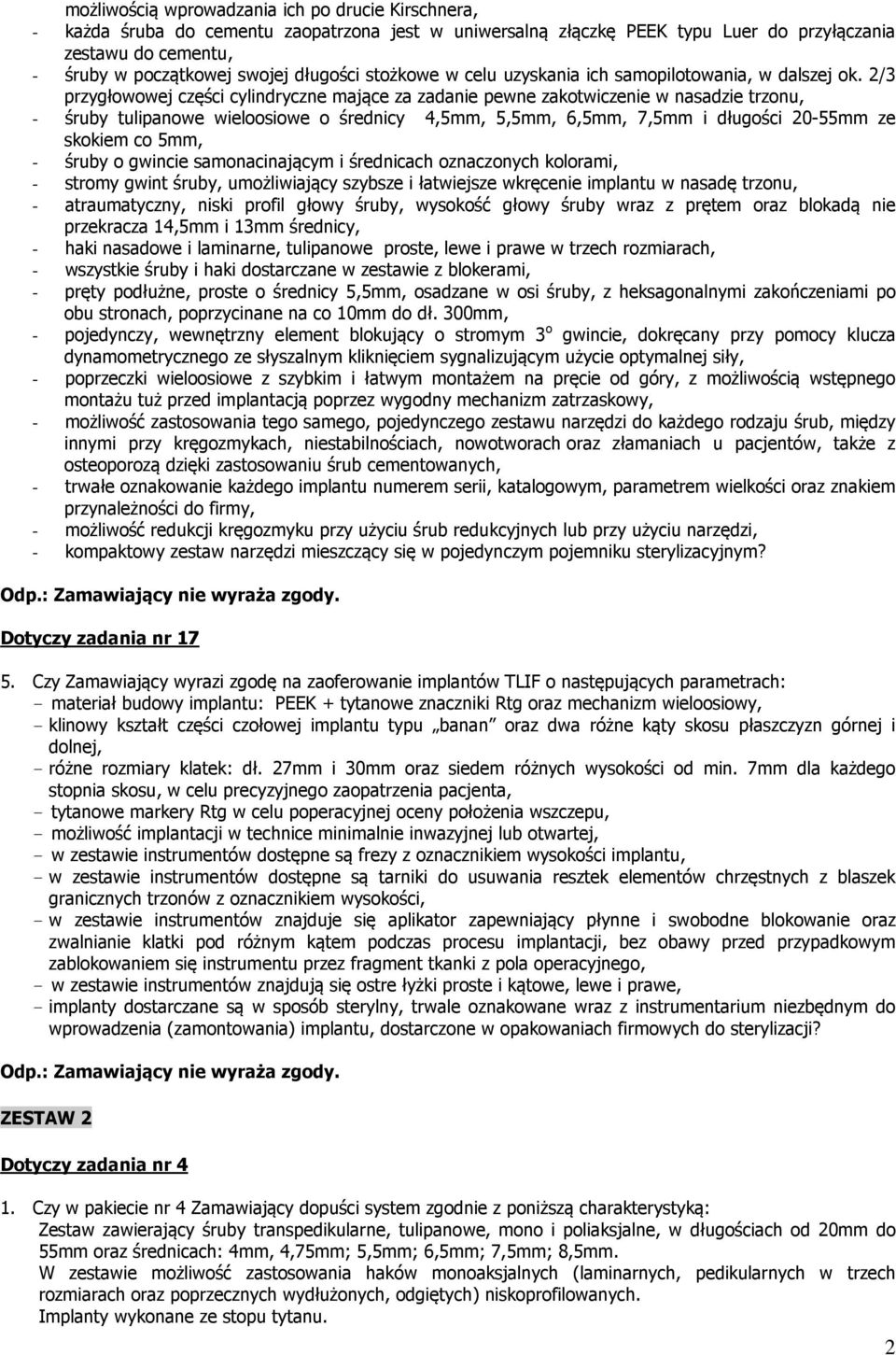 2/3 przygłowowej części cylindryczne mające za zadanie pewne zakotwiczenie w nasadzie trzonu, - śruby tulipanowe wieloosiowe o średnicy 4,5mm, 5,5mm, 6,5mm, 7,5mm i długości 20-55mm ze skokiem co