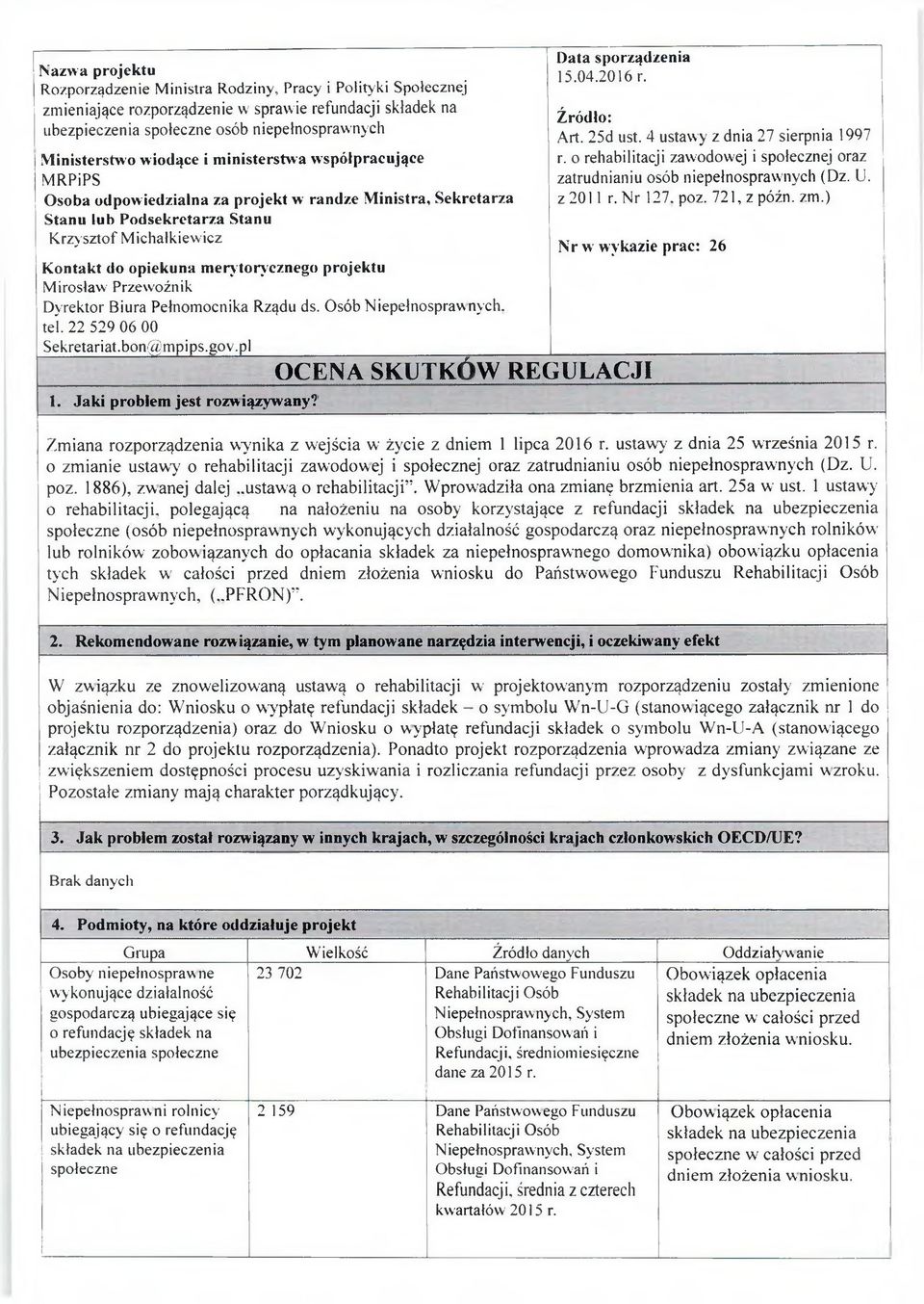 projektu Mirosław Przewoźnik Dyrektor Biura Pełnomocnika Rządu ds. Osób Niepełnosprawnych, tel. 22 529 06 00 Sekretariat.bonfompips.gov.pl 1. Jaki problem jest rozwiązywany!] Data sporządzenia 15.04.