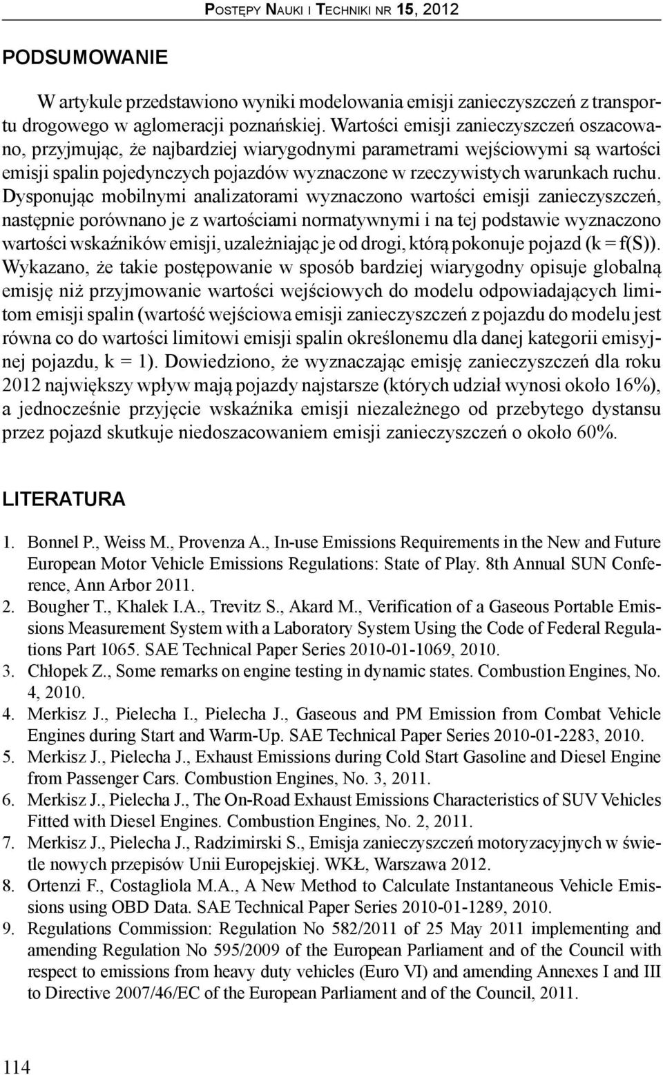 Dysponując mobilnymi analizatorami wyznaczono wartości emisji zanieczyszczeń, następnie porównano je z wartościami normatywnymi i na tej podstawie wyznaczono wartości wskaźników emisji, uzależniając