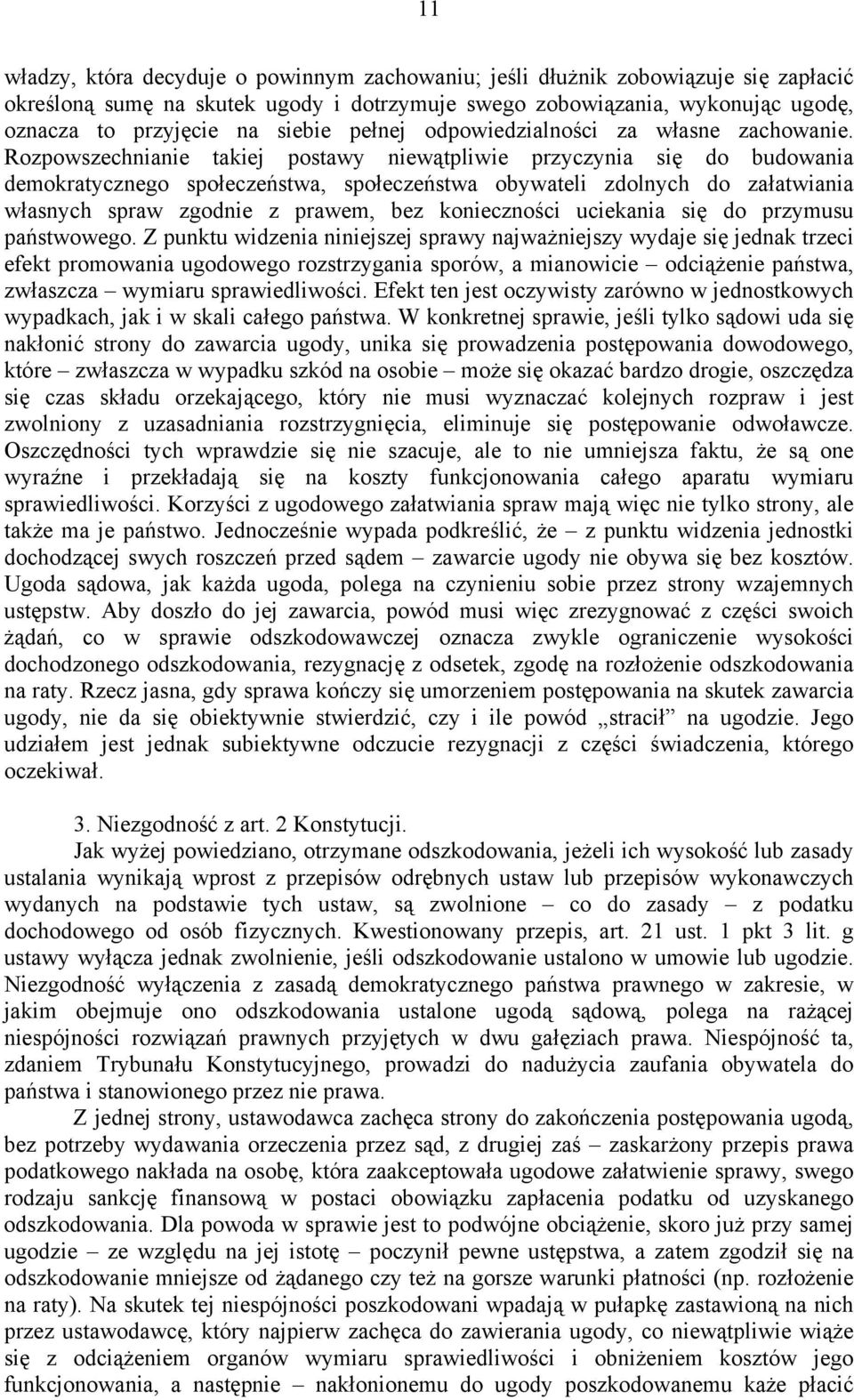 Rozpowszechnianie takiej postawy niewątpliwie przyczynia się do budowania demokratycznego społeczeństwa, społeczeństwa obywateli zdolnych do załatwiania własnych spraw zgodnie z prawem, bez