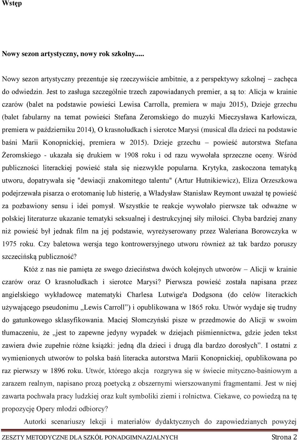 temat powieści Stefana Żeromskiego do muzyki Mieczysława Karłowicza, premiera w październiku 2014), O krasnoludkach i sierotce Marysi (musical dla dzieci na podstawie baśni Marii Konopnickiej,