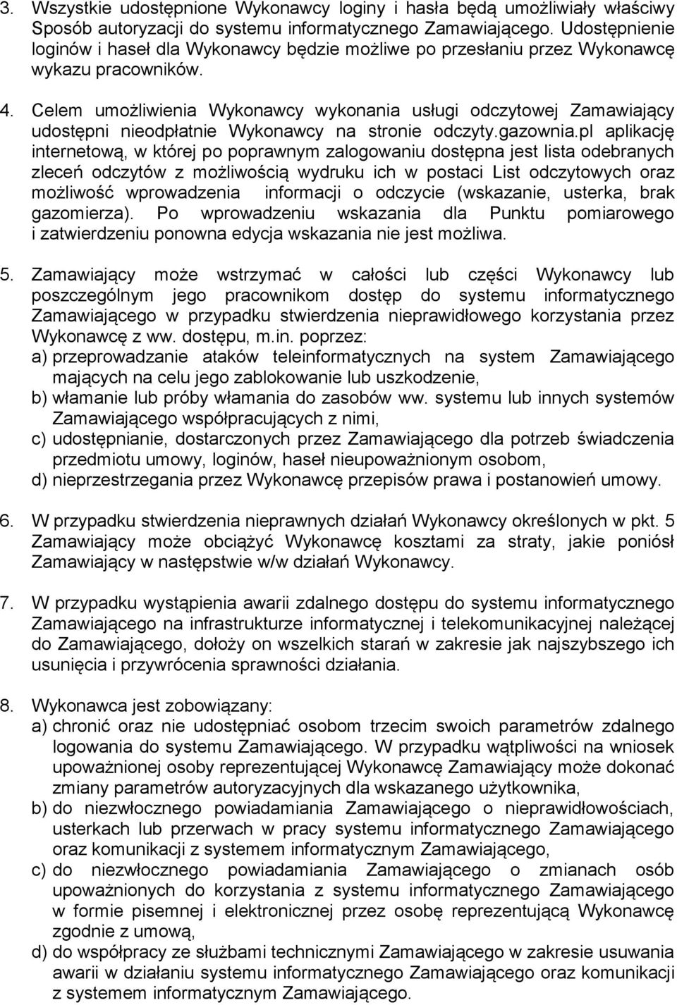 Celem umożliwienia Wykonawcy wykonania usługi odczytowej Zamawiający udostępni nieodpłatnie Wykonawcy na stronie odczyty.gazownia.