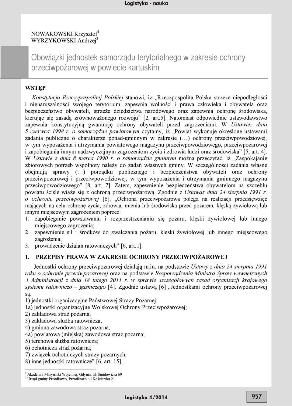 oraz zapewnia ochronę środowiska, kierując się zasadą zrównoważonego rozwoju [2, art.5]. Natomiast odpowiednie ustawodawstwo zapewnia konstytucyjną gwarancję ochrony obywateli przed zagrożeniami.