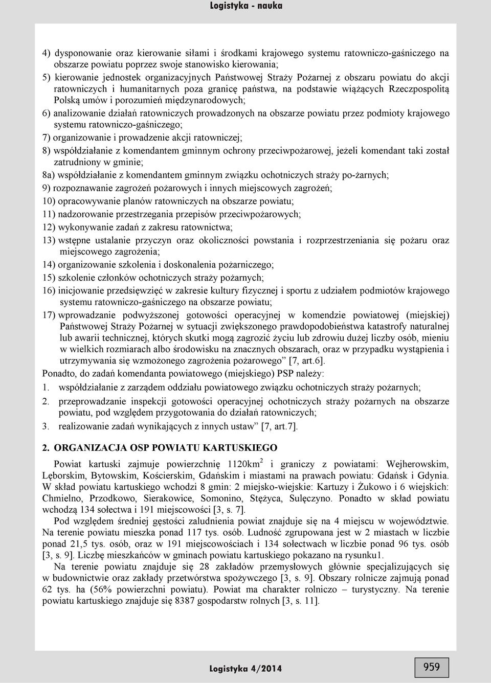 ratowniczych prowadzonych na obszarze powiatu przez podmioty krajowego systemu ratowniczo-gaśniczego; 7) organizowanie i prowadzenie akcji ratowniczej; 8) współdziałanie z komendantem gminnym ochrony